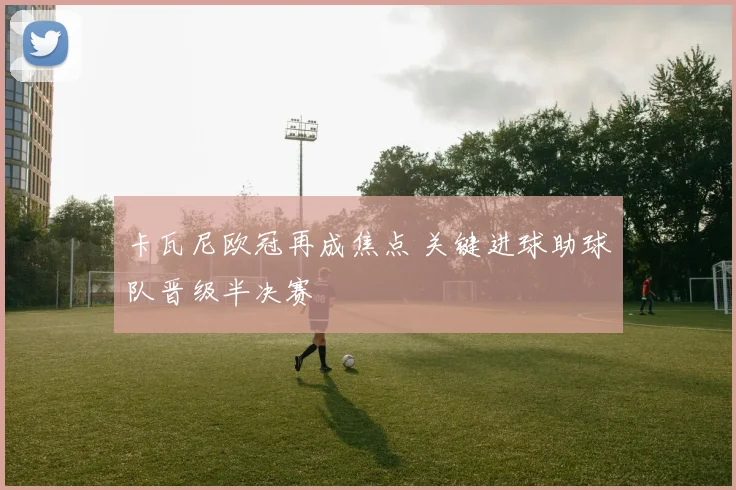 卡瓦尼欧冠再成焦点 关键进球助球队晋级半决赛